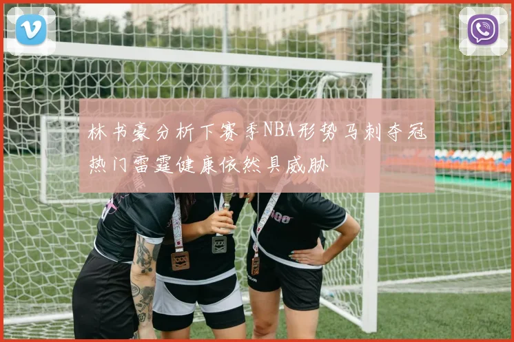 林书豪分析下赛季NBA形势马刺夺冠热门雷霆健康依然具威胁