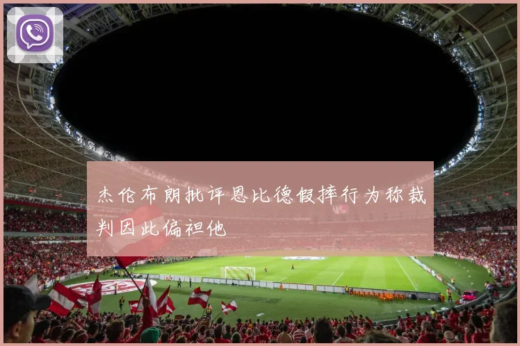 杰伦布朗批评恩比德假摔行为称裁判因此偏袒他